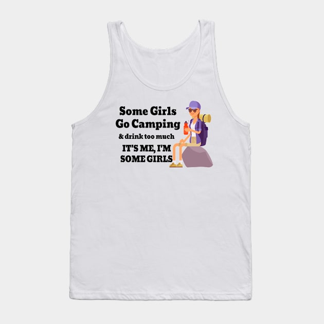 Some Girls Go Camping And Drink Too Much It's Me I'm Some Girls Tank Top by raeex